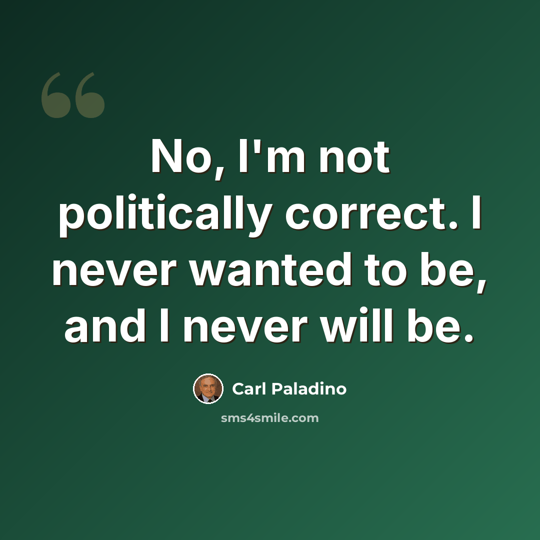 “No, I'm not politically correct. I never wanted to be, and I never will be.” quote by Carl Paladino