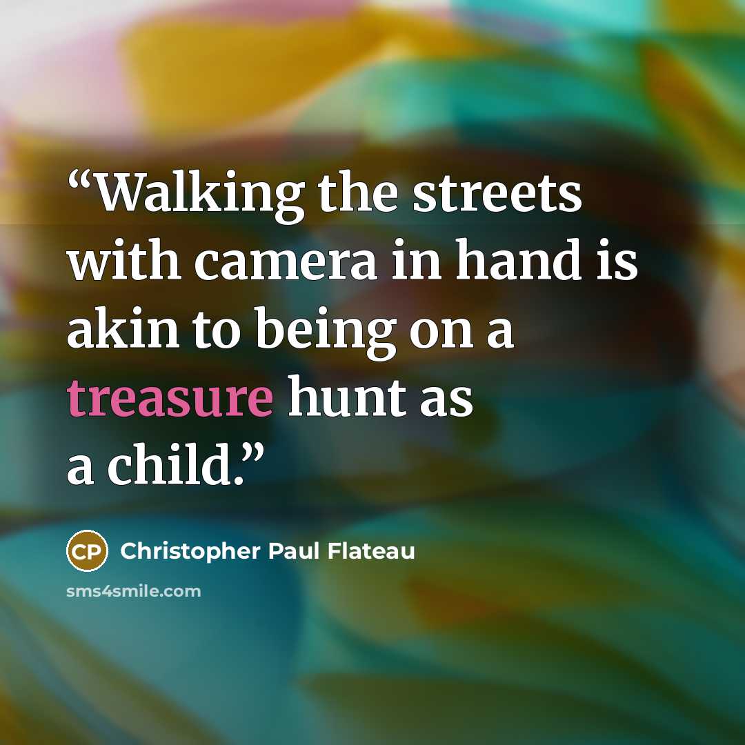 “Walking the streets with camera in hand is akin to being on a treasure hunt as a child.” quote by Christopher Paul Flateau