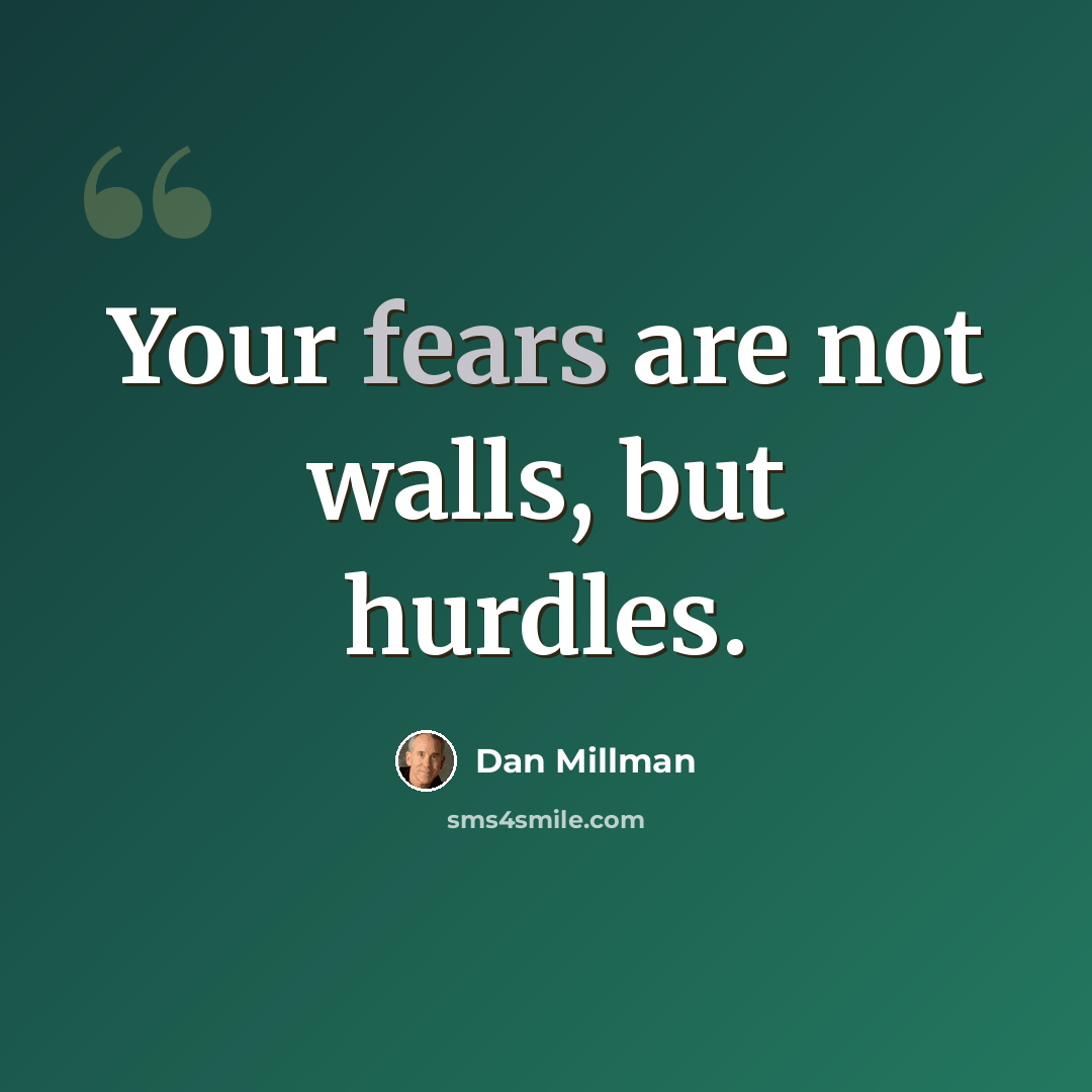 “Your fears are not walls, but hurdles.” quote by Dan Millman