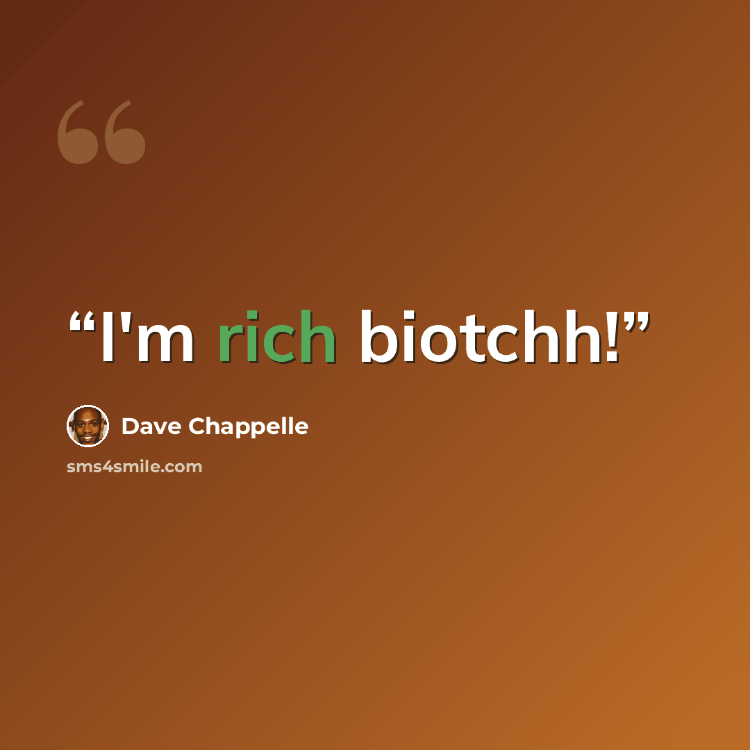 “I'm rich biotchh!” quote by Dave Chappelle
