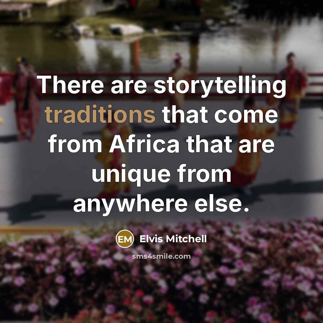“There are storytelling traditions that come from Africa that are unique from anywhere else.” quote by Elvis Mitchell