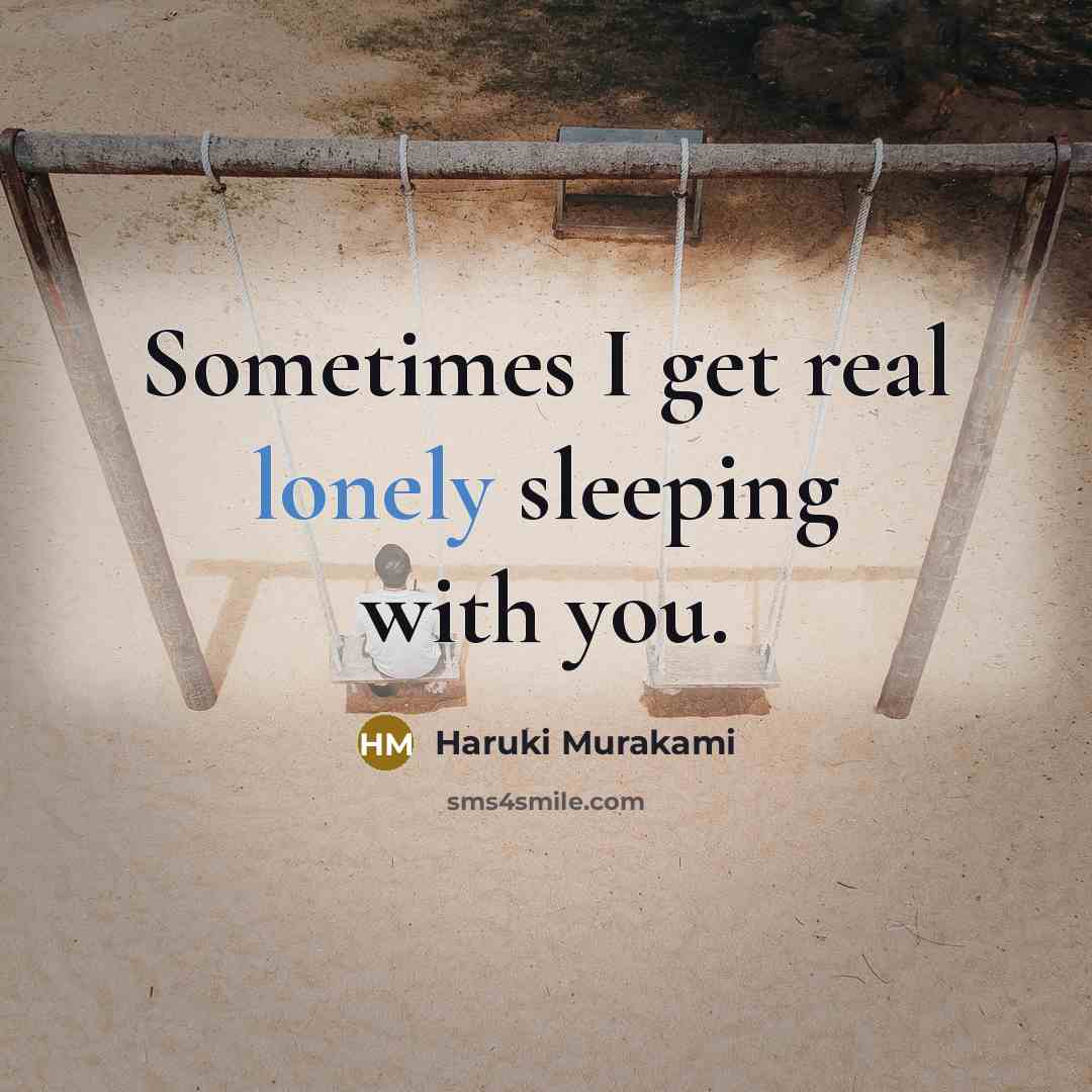 “Sometimes I get real lonely sleeping with you.” quote by Haruki Murakami