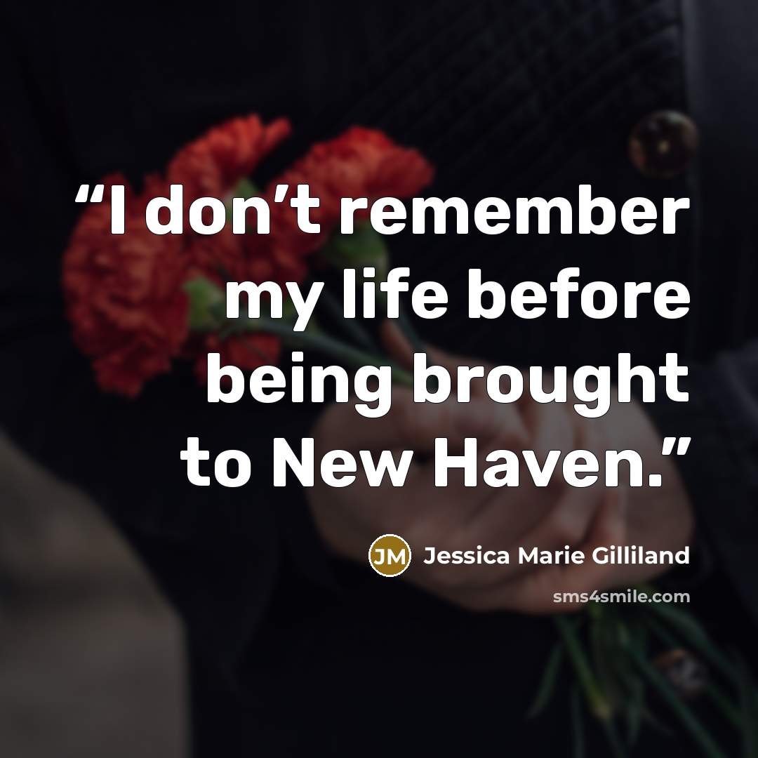 “I don’t remember my life before being brought to New Haven.” quote by Jessica Marie Gilliland