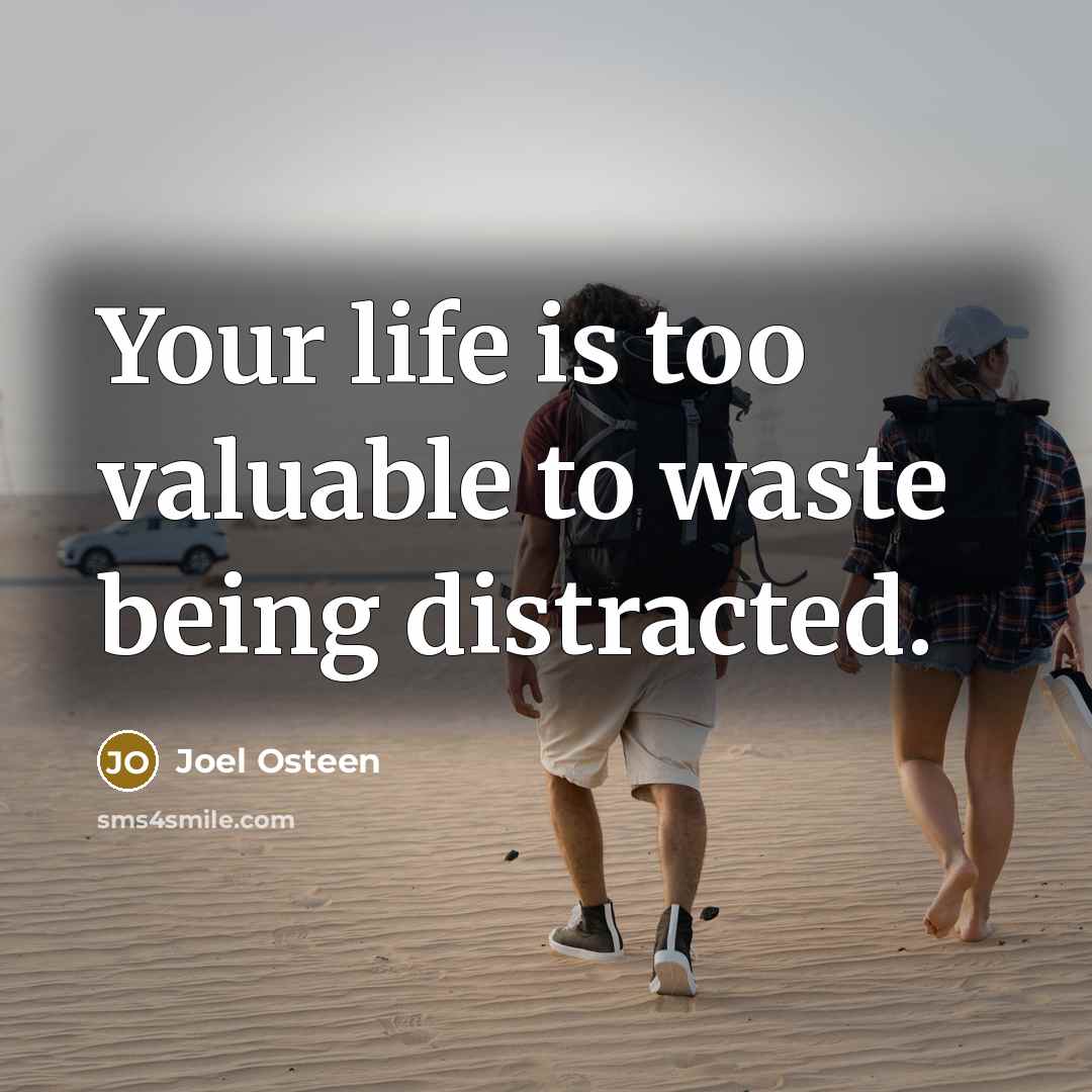 “Your life is too valuable to waste being distracted.” quote by Joel Osteen
