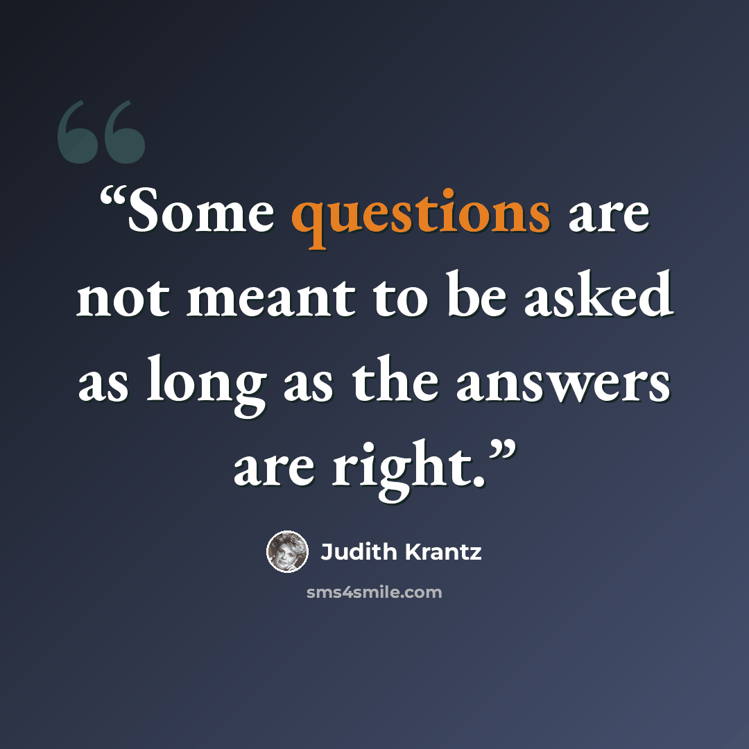 “Some questions are not meant to be asked as long as the answers are right.” quote by Judith Krantz