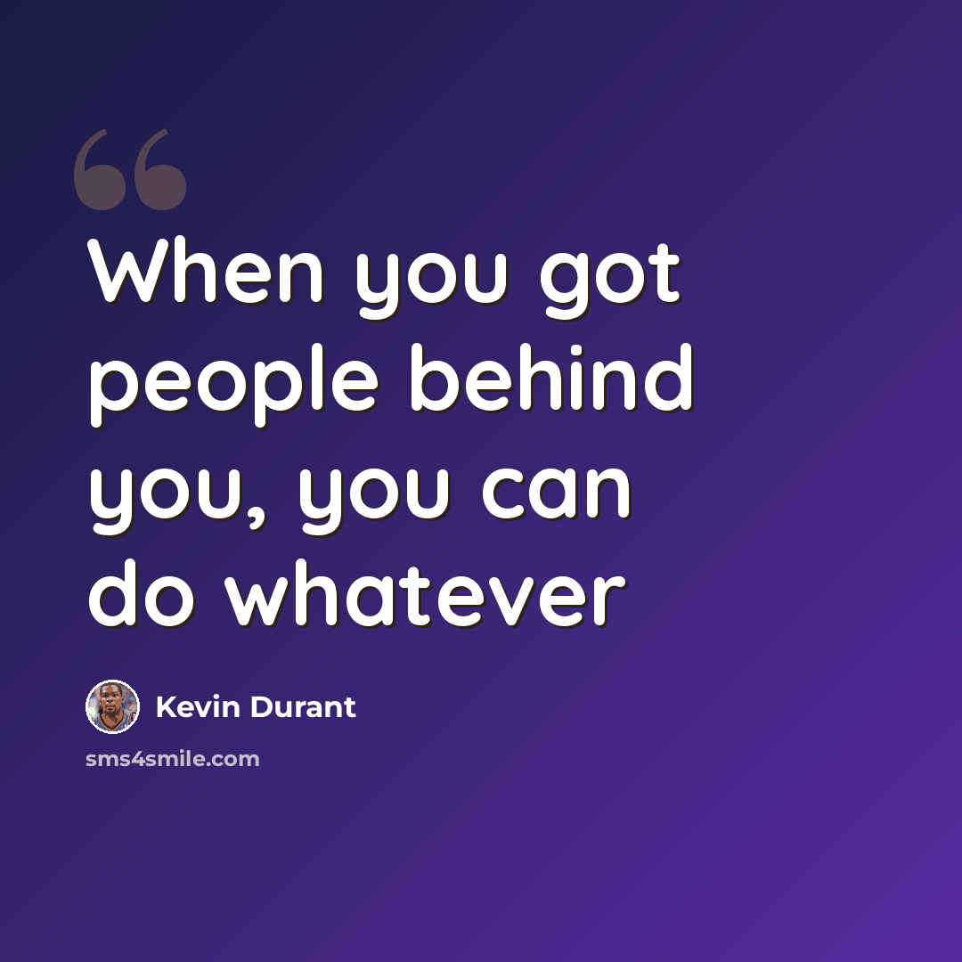 “When you got people behind you, you can do whatever” quote by Kevin Durant