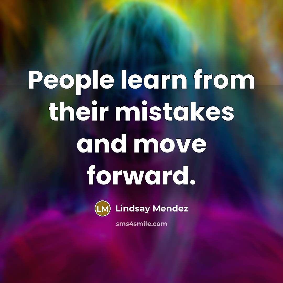 “People learn from their mistakes and move forward.” quote by Lindsay Mendez