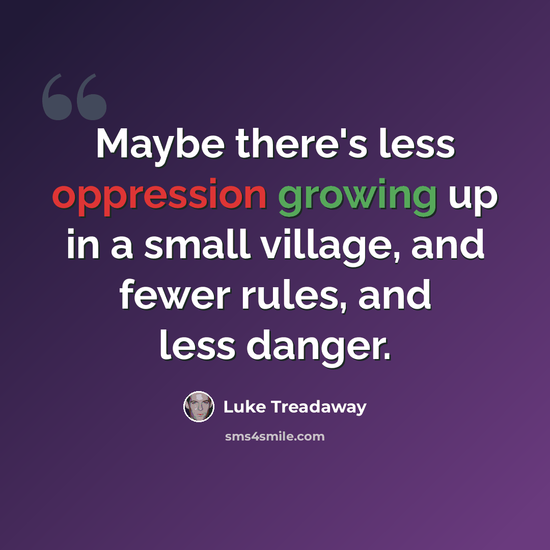 “Maybe there's less oppression growing up in a small village, and fewer rules, and less danger.” quote by Luke Treadaway