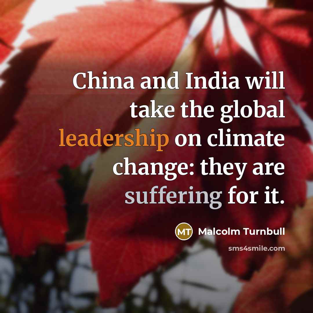 “China and India will take the global leadership on climate change: they are suffering for it.” quote by Malcolm Turnbull