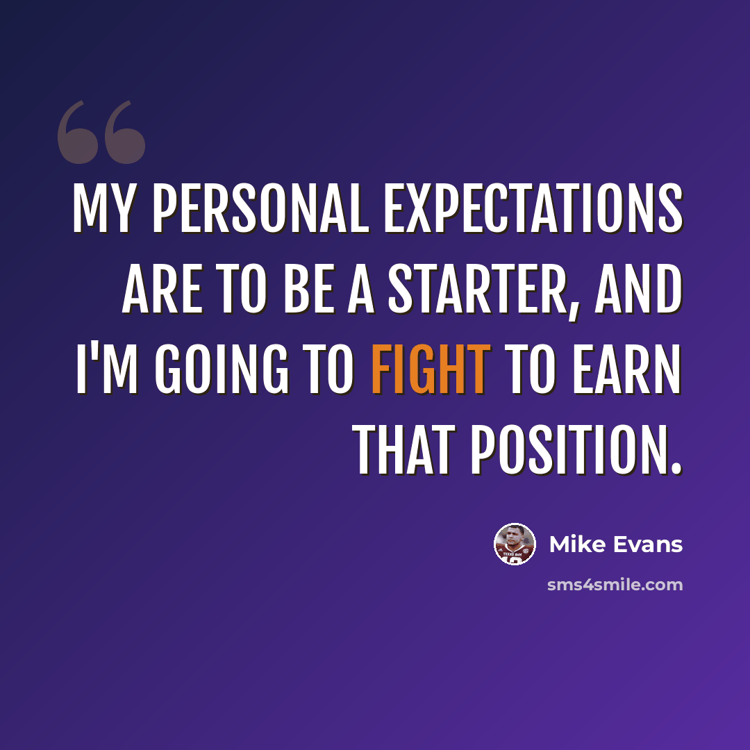 “My personal expectations are to be a starter, and I'm going to fight to earn that position.” quote by Mike Evans