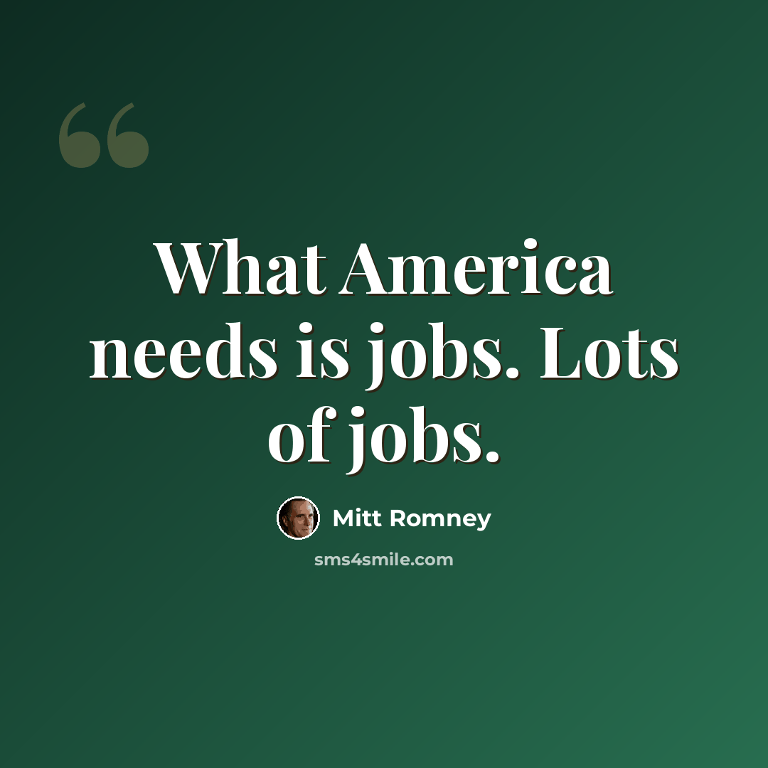 “What America needs is jobs. Lots of jobs.” quote by Mitt Romney