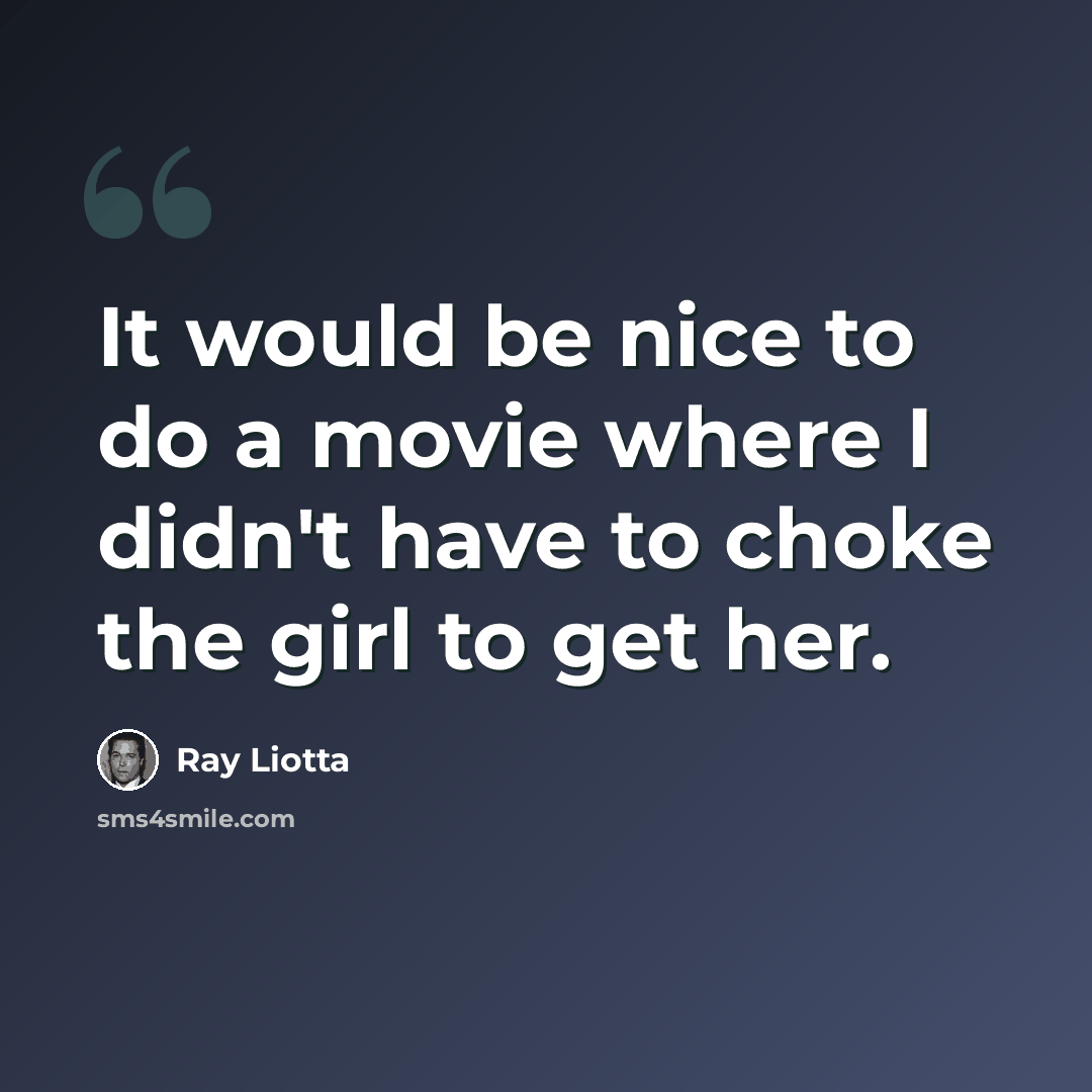 “It would be nice to do a movie where I didn't have to choke the girl to get her.” quote by Ray Liotta
