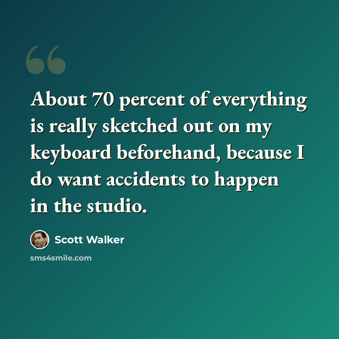 “About 70 percent of everything is really sketched out on my keyboard beforehand, because I do want accidents to happen in the studio.” quote by Scott Walker