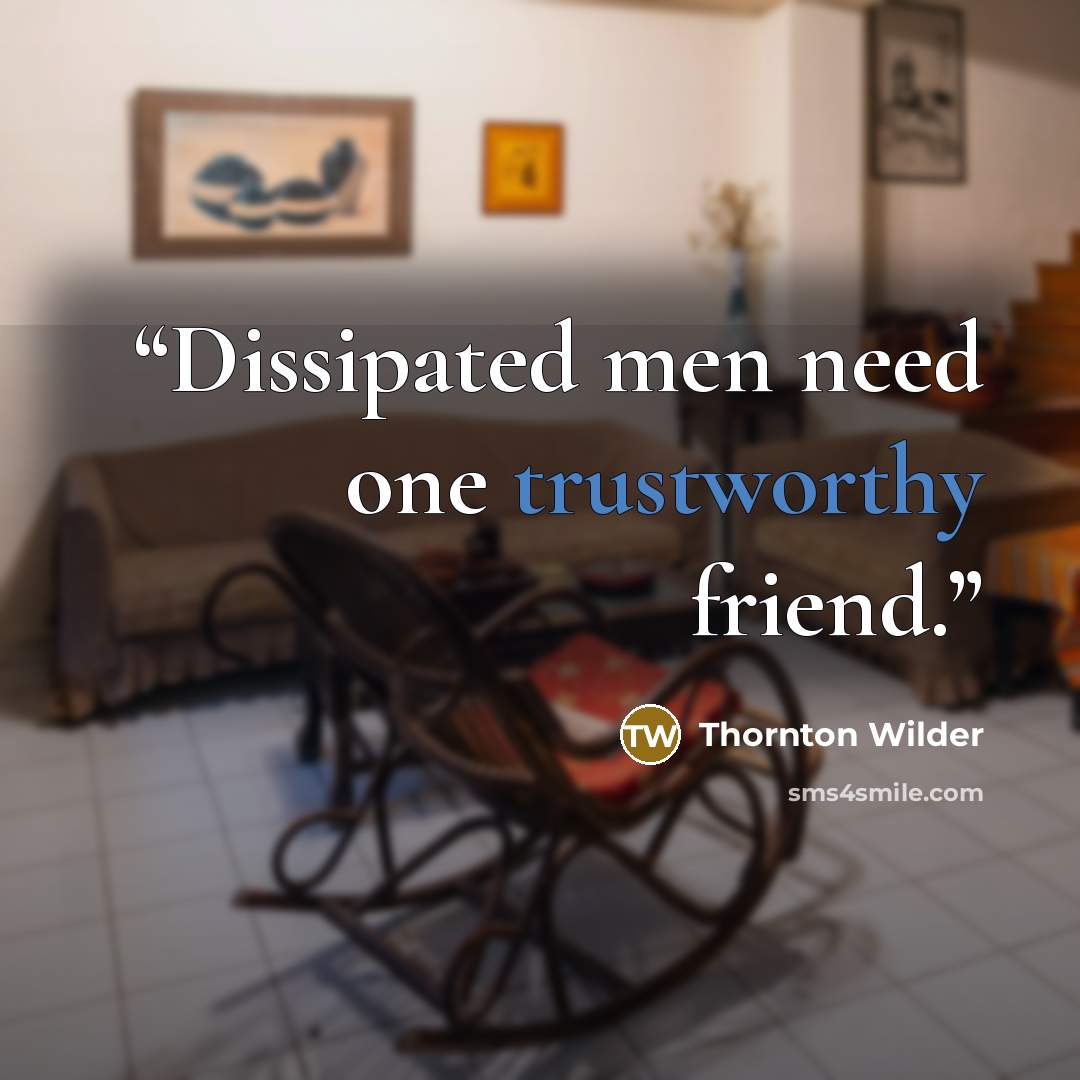 “Dissipated men need one trustworthy friend.” quote by Thornton Wilder