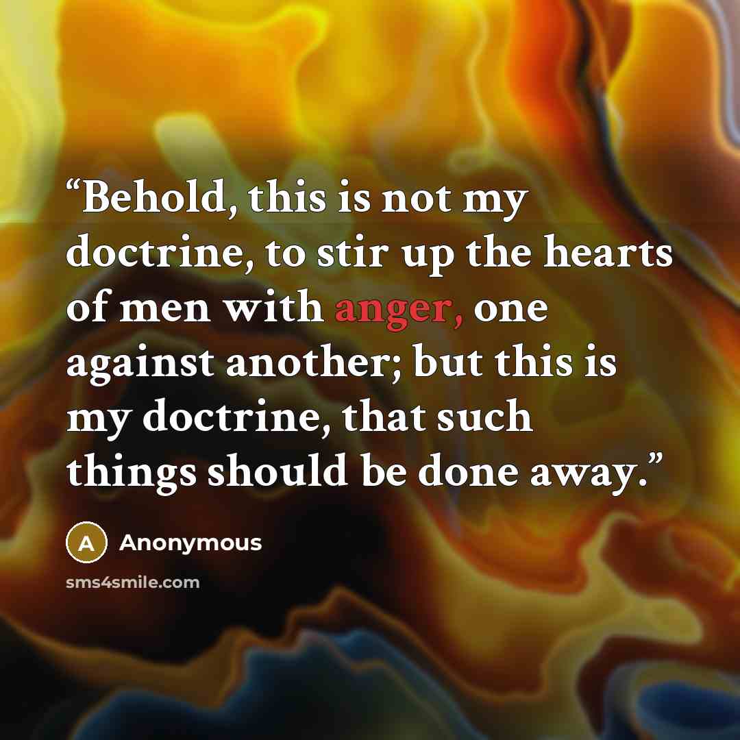 “Behold, this is not my doctrine, to stir up the hearts of men with anger, one against another; but this is my doctrine, that such things should be done away.” quote by Anonymous