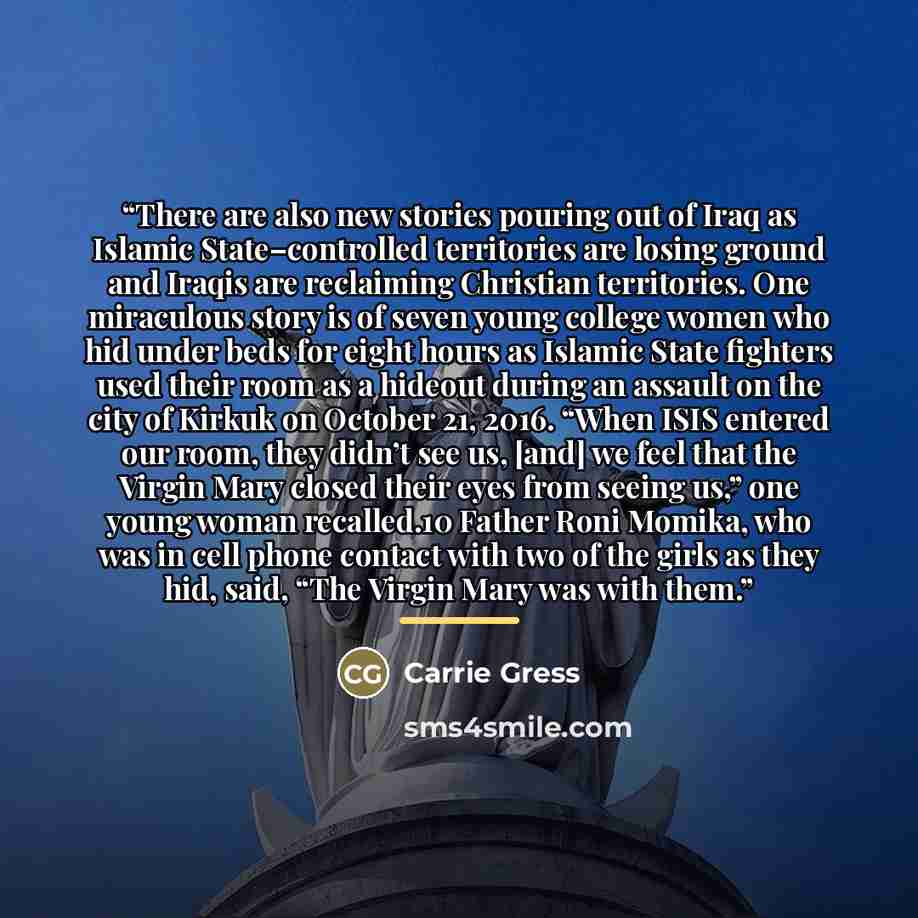 “There are also new stories pouring out of Iraq as Islamic State–controlled territories are losing ground and Iraqis are reclaiming Christian territories. One miraculous story is of seven young college women who hid under beds for eight hours as Islamic State fighters used their room as a hideout…” quote by Carrie Gress