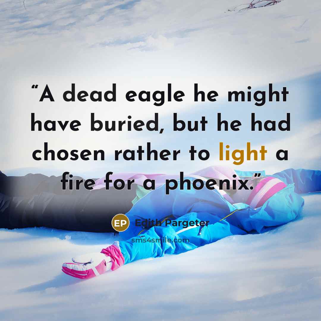 “A dead eagle he might have buried, but he had chosen rather to light a fire for a phoenix.” quote by Edith Pargeter