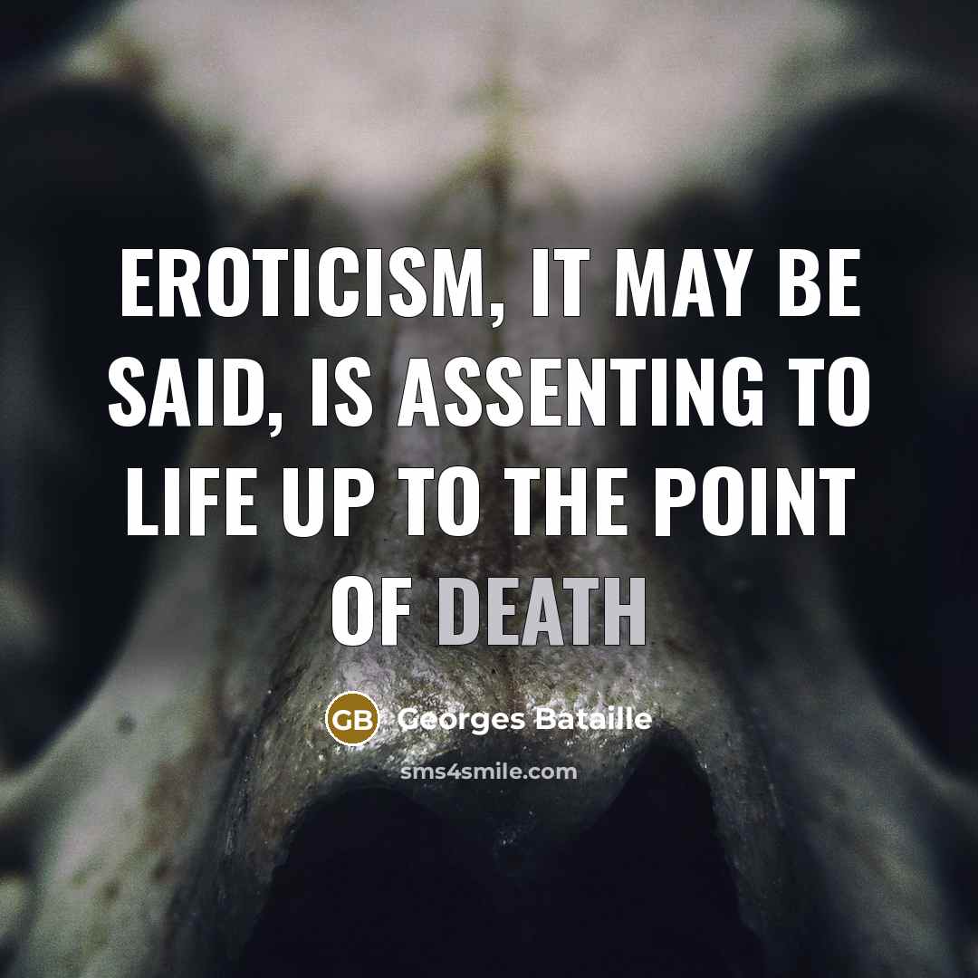 “Eroticism, it may be said, is assenting to life up to the point of death” quote by Georges Bataille