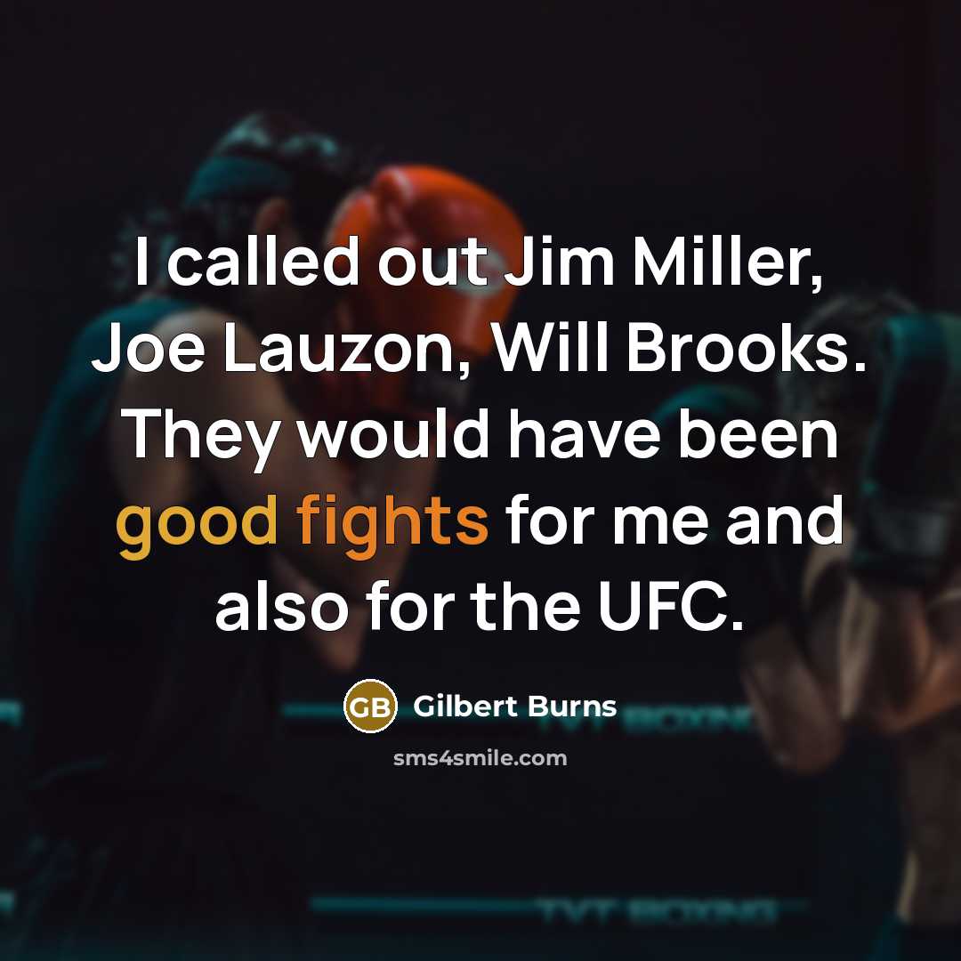 “I called out Jim Miller, Joe Lauzon, Will Brooks. They would have been good fights for me and also for the UFC.” quote by Gilbert Burns