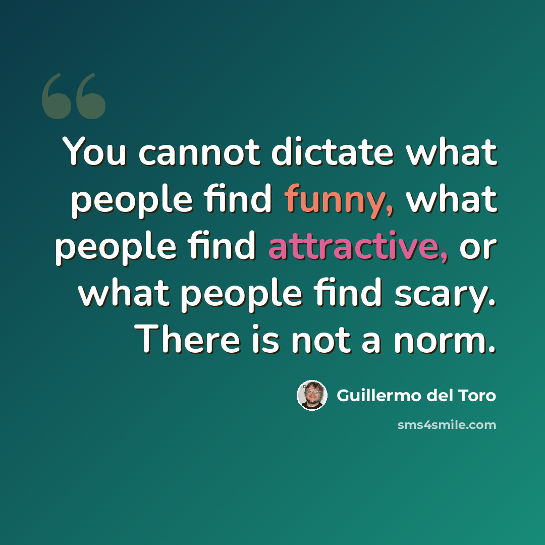 “You cannot dictate what people find funny, what people find attractive, or what people find scary. There is not a norm.” quote by Guillermo del Toro