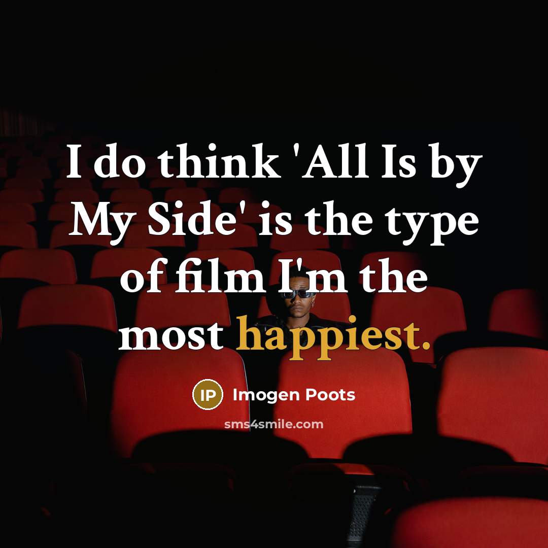 “I do think 'All Is by My Side' is the type of film I'm the most happiest.” quote by Imogen Poots