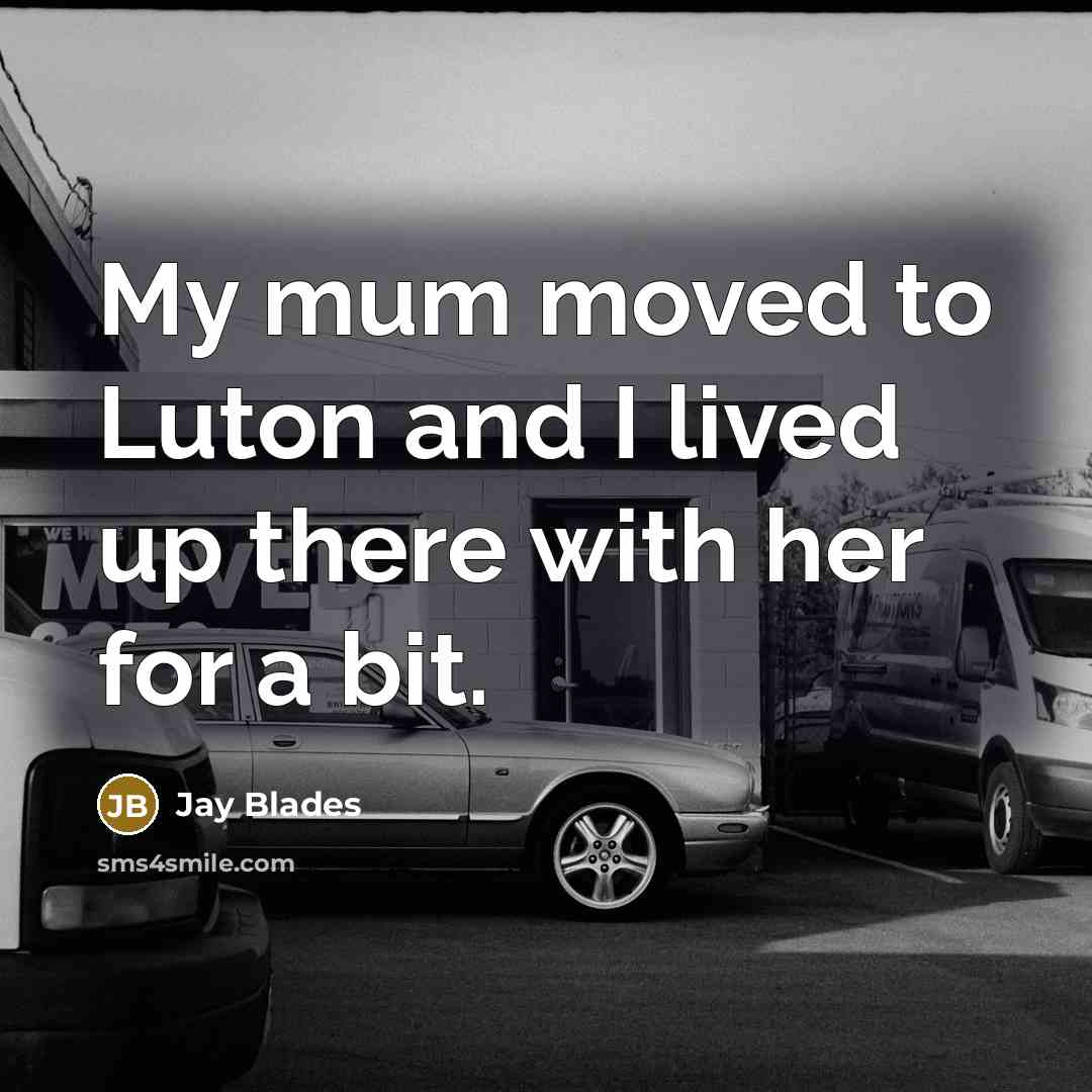 “My mum moved to Luton and I lived up there with her for a bit.” quote by Jay Blades
