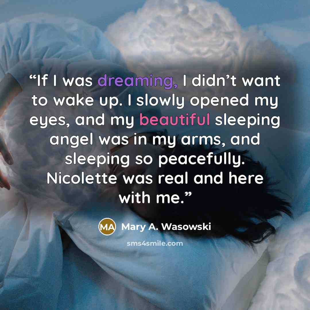 “If I was dreaming, I didn’t want to wake up. I slowly opened my eyes, and my beautiful sleeping angel was in my arms, and sleeping so peacefully. Nicolette was real and here with me.” quote by Mary A. Wasowski
