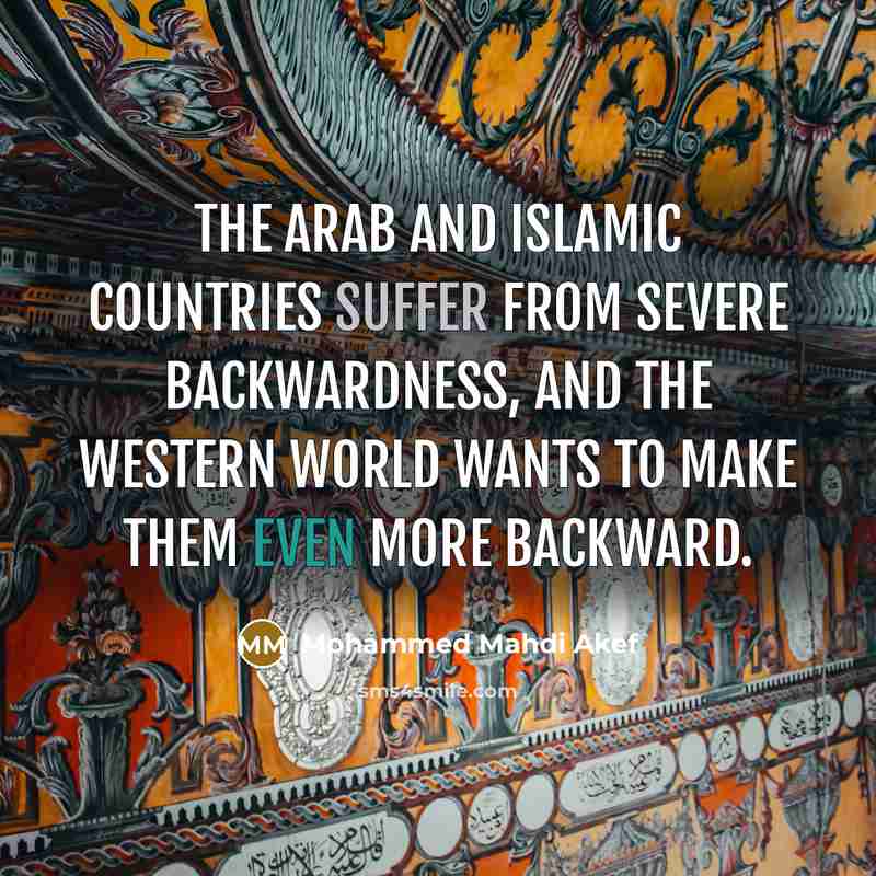 “The Arab and Islamic countries suffer from severe backwardness, and the Western world wants to make them even more backward.” quote by Mohammed Mahdi Akef