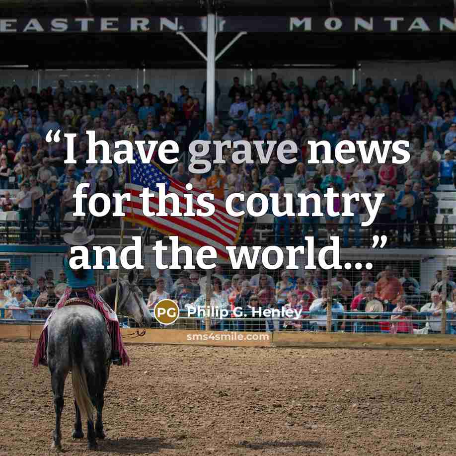 “I have grave news for this country and the world…” quote by Philip G. Henley