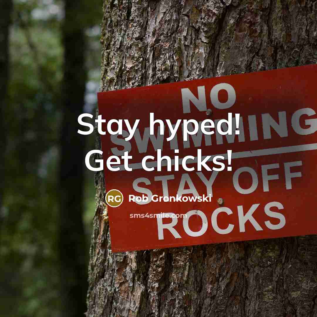 “Stay hyped! Get chicks!” quote by Rob Gronkowski