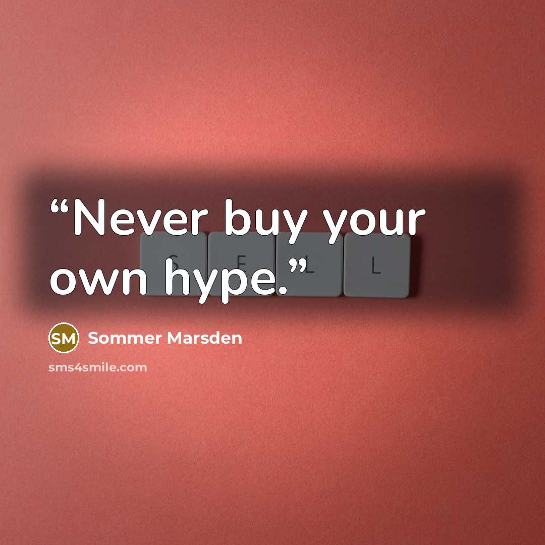 “Never buy your own hype.” quote by Sommer Marsden