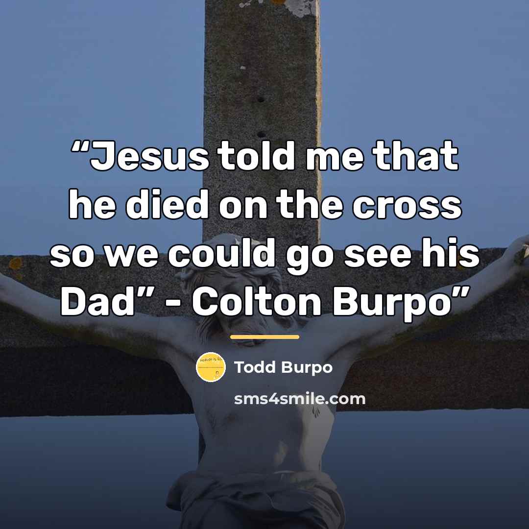 “Jesus told me that he died on the cross so we could go see his Dad” - Colton Burpo” quote by Todd burpo