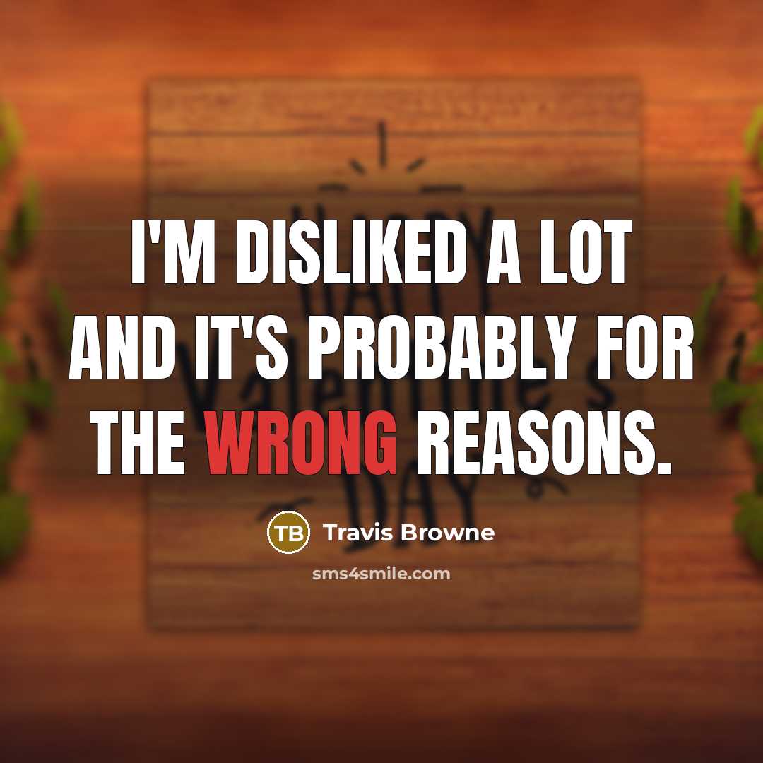 “I'm disliked a lot and it's probably for the wrong reasons.” quote by Travis Browne