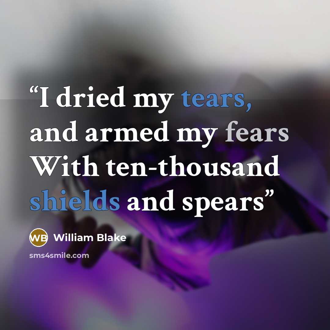 “I dried my tears, and armed my fears With ten-thousand shields and spears” quote by William Blake