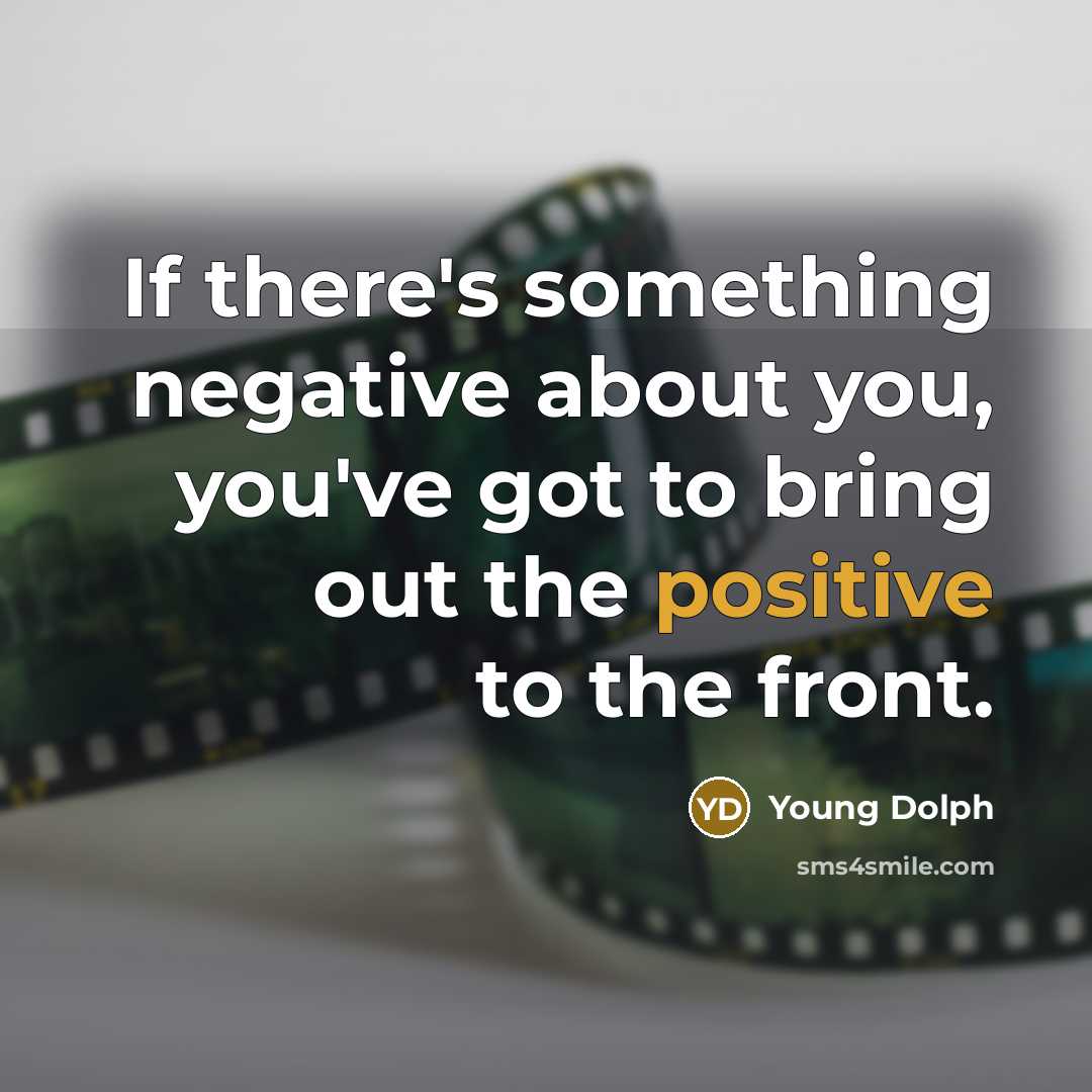 “If there's something negative about you, you've got to bring out the positive to the front.” quote by Young Dolph