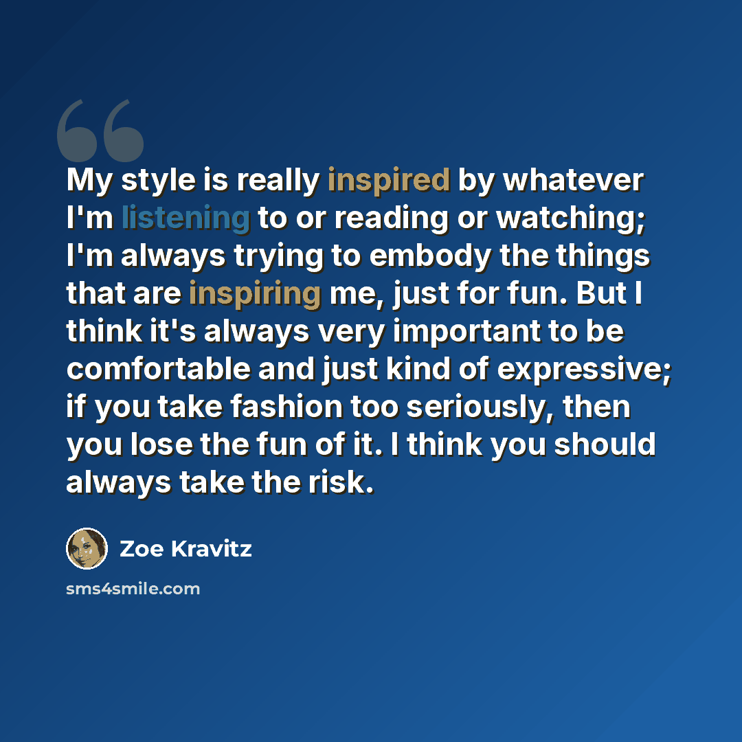 “My style is really inspired by whatever I'm listening to or reading or watching; I'm always trying to embody the things that are inspiring me, just for fun. But I think it's always very important to be comfortable and just kind of expressive; if you take fashion too seriously, then you lose the…” quote by Zoe Kravitz