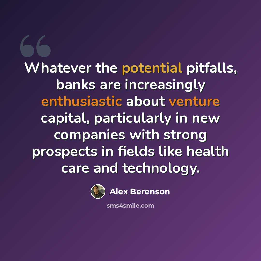 “Whatever the potential pitfalls, banks are increasingly enthusiastic about venture capital, particularly in new companies with strong prospects in fields like health care and technology.” quote by Alex Berenson
