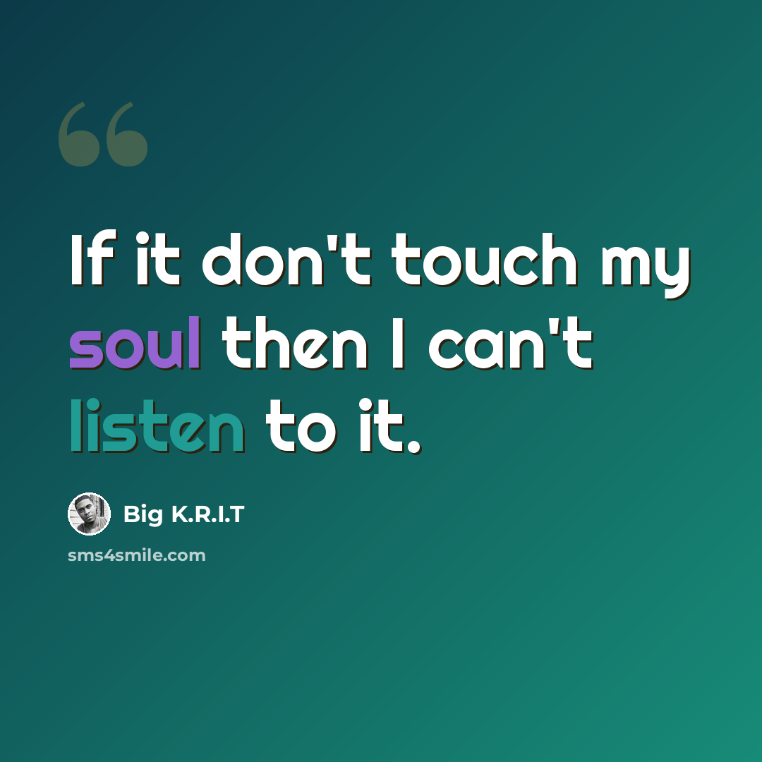 “If it don't touch my soul then I can't listen to it.” quote by Big K.R.I.T