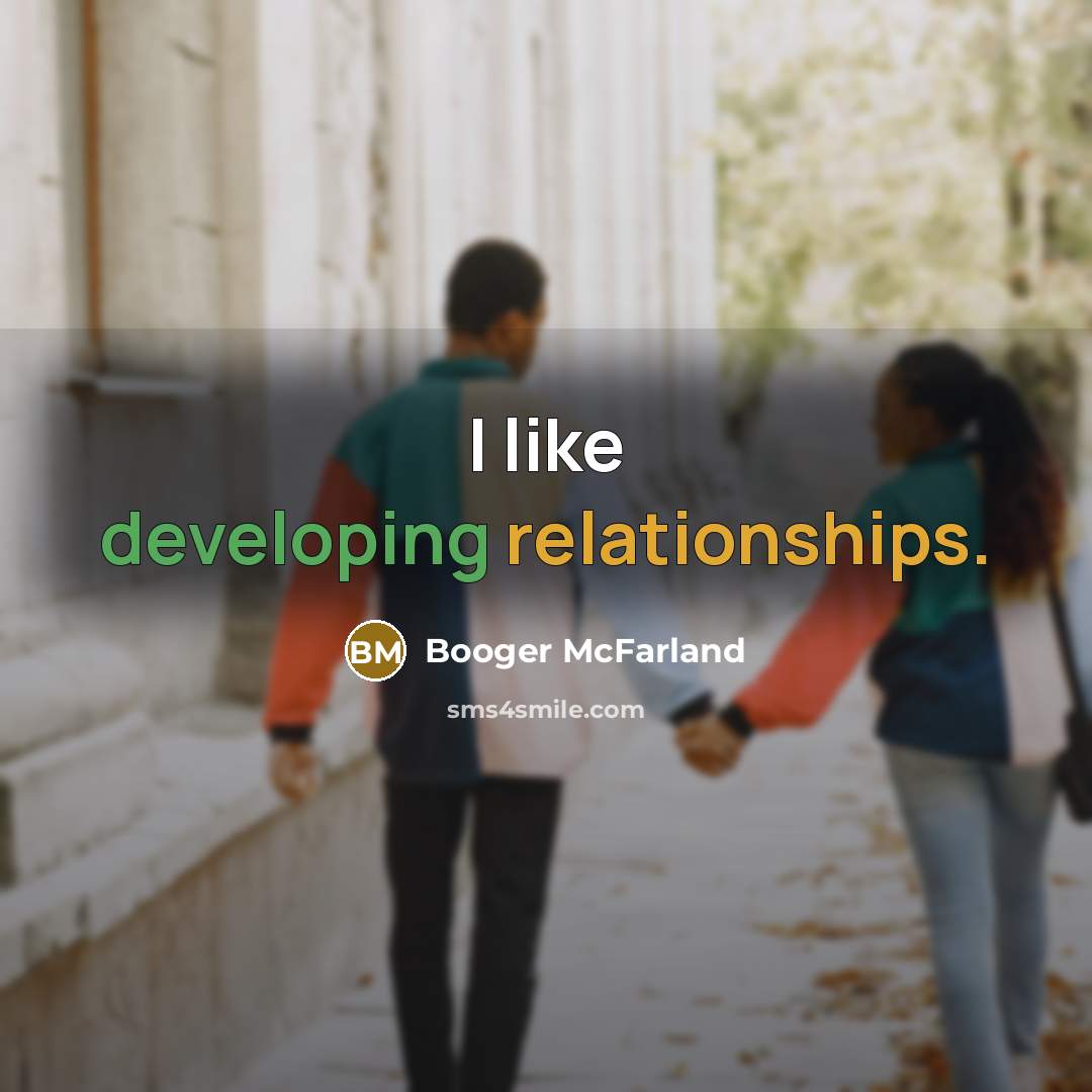 “I like developing relationships.” quote by Booger McFarland