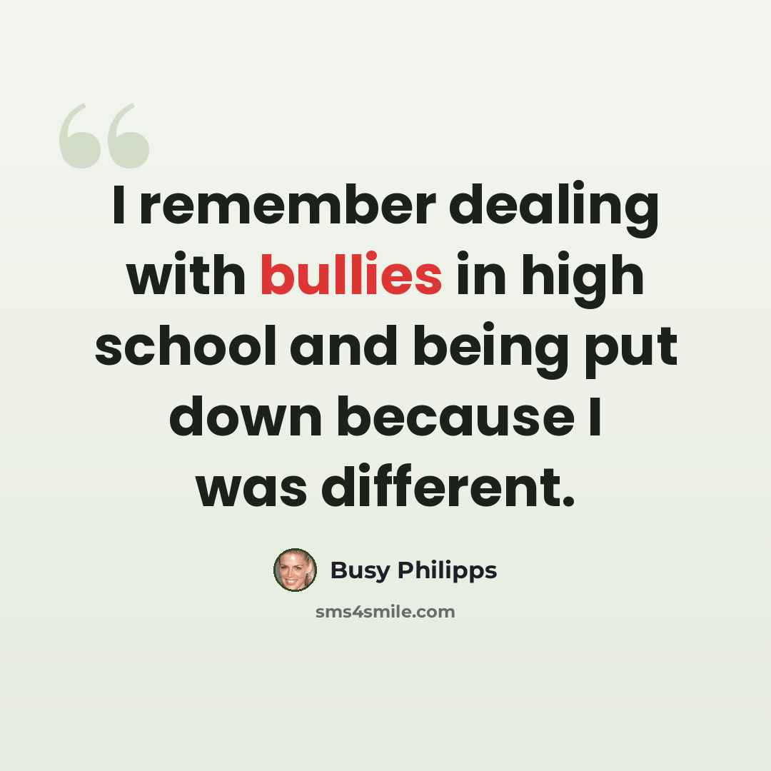 “I remember dealing with bullies in high school and being put down because I was different.” quote by Busy Philipps