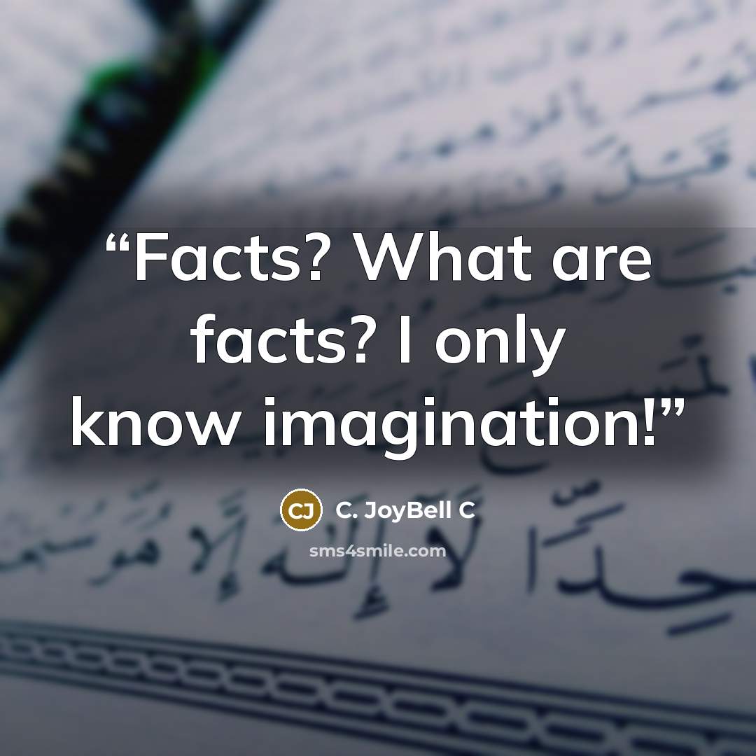 “Facts? What are facts? I only know imagination!” quote by C. JoyBell C