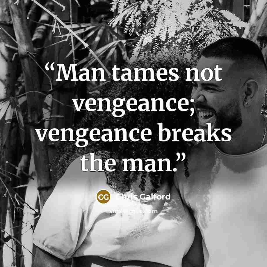 “Man tames not vengeance; vengeance breaks the man.” quote by Chris Galford