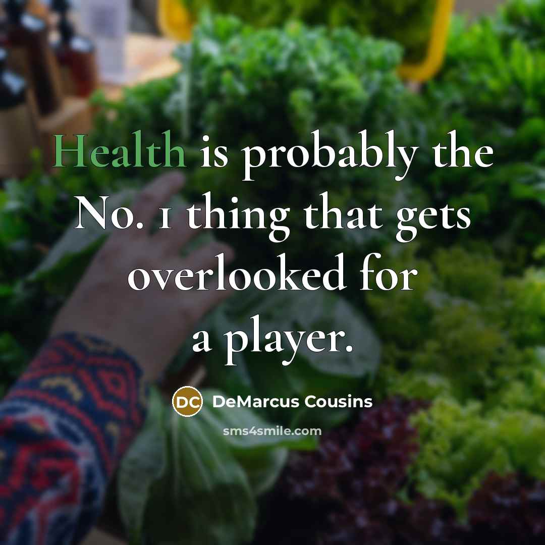 “Health is probably the No. 1 thing that gets overlooked for a player.” quote by DeMarcus Cousins