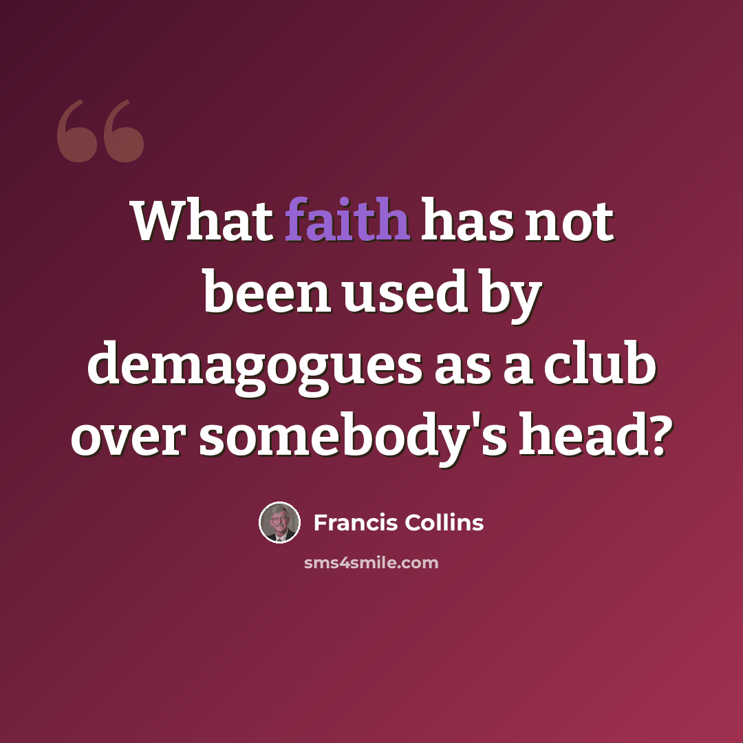 “What faith has not been used by demagogues as a club over somebody's head?” quote by Francis Collins