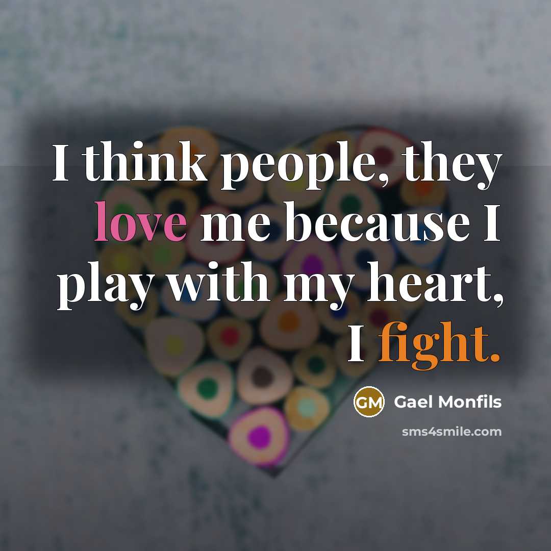 “I think people, they love me because I play with my heart, I fight.” quote by Gael Monfils