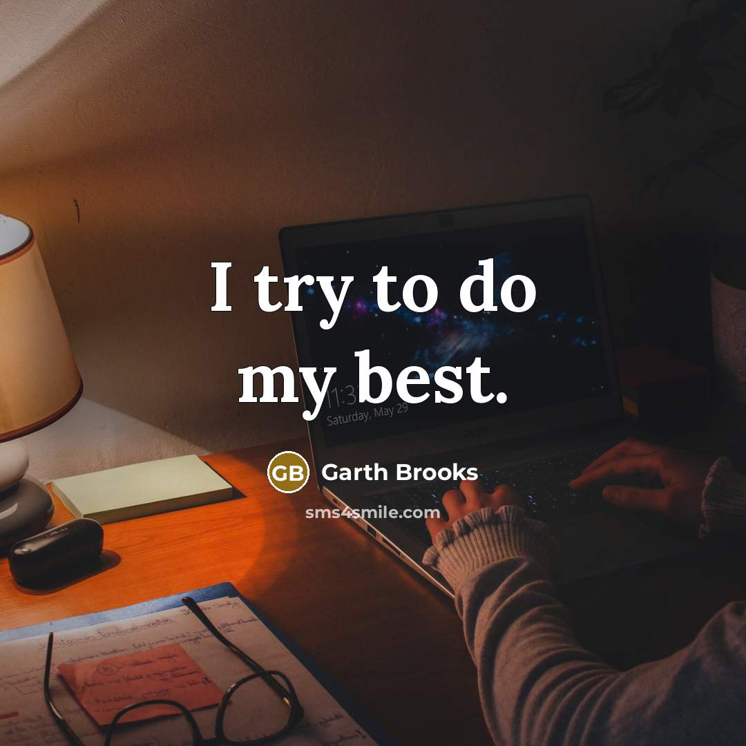 “I try to do my best.” quote by Garth Brooks