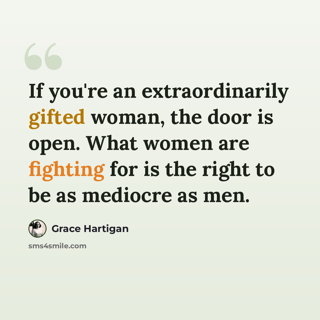 “If you're an extraordinarily gifted woman, the door is open. What women are fighting for is the right to be as mediocre as men.” quote by Grace Hartigan