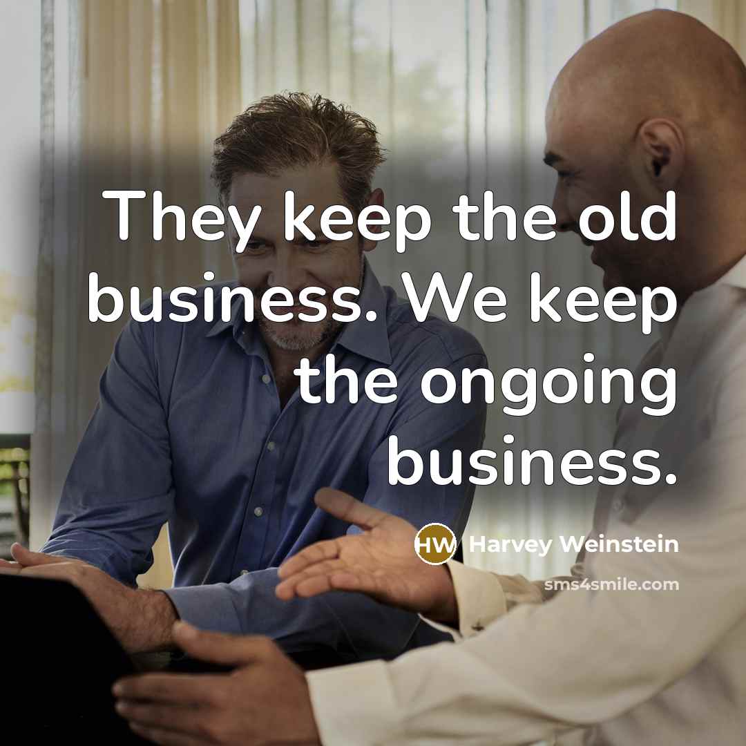 “They keep the old business. We keep the ongoing business.” quote by Harvey Weinstein