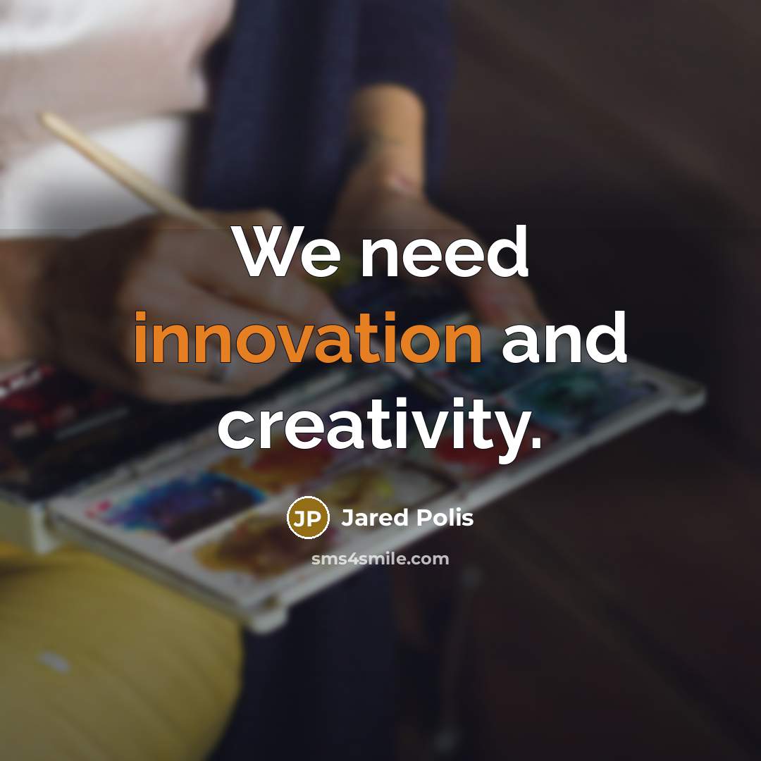 “We need innovation and creativity.” quote by Jared Polis