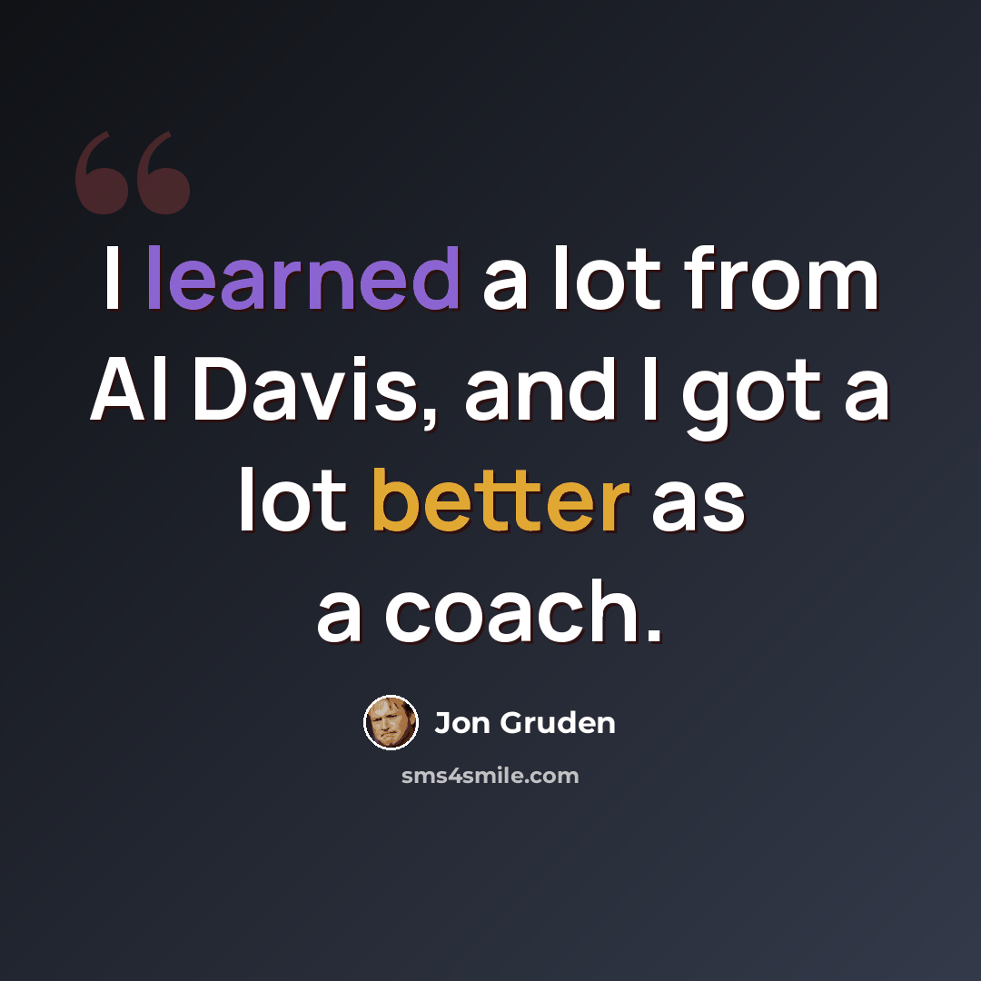 “I learned a lot from Al Davis, and I got a lot better as a coach.” quote by Jon Gruden